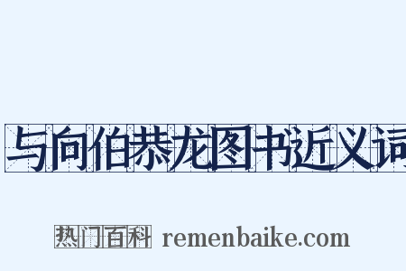 与向伯恭龙图书近义词是什么意思的图片